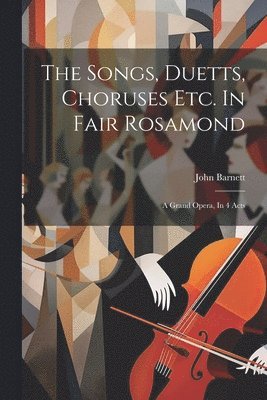 The Songs, Duetts, Choruses Etc. In Fair Rosamond 1