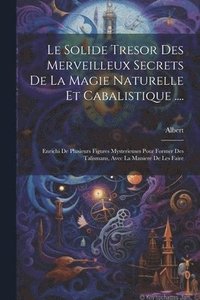 bokomslag Le Solide Tresor Des Merveilleux Secrets De La Magie Naturelle Et Cabalistique ....