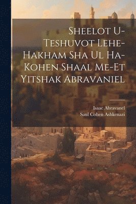Sheelot u-teshuvot lehe-hakham Sha ul ha-Kohen shaal me-et Yitshak Abravaniel 1