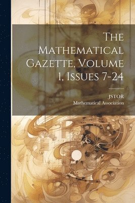 bokomslag The Mathematical Gazette, Volume 1, Issues 7-24