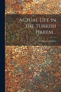 bokomslag Actual Life in the Turkish Harem ..