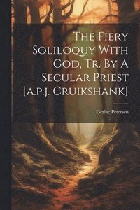 bokomslag Fiery Soliloquy With God, Tr. By A Secular Priest [a.p.j. Cruikshank]