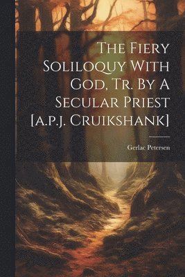 bokomslag The Fiery Soliloquy With God, Tr. By A Secular Priest [a.p.j. Cruikshank]