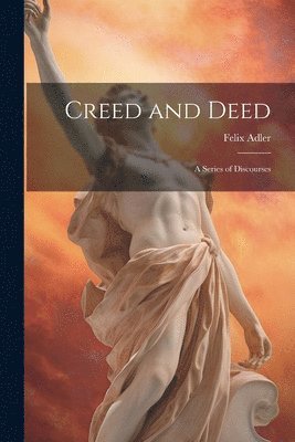 Felix Adler, Felix, 1851-1933, Adler - Creed and Deed, Häftad