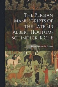 bokomslag The Persian Manuscripts of the Late Sir Albert Houtum-Schindler, K.C.I.E
