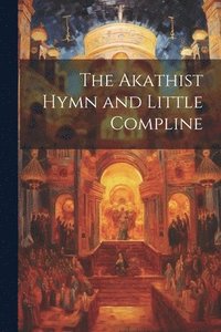 bokomslag The Akathist Hymn and Little Compline