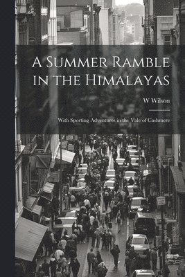 bokomslag A Summer Ramble in the Himalayas; With Sporting Adventures in the Vale of Cashmere