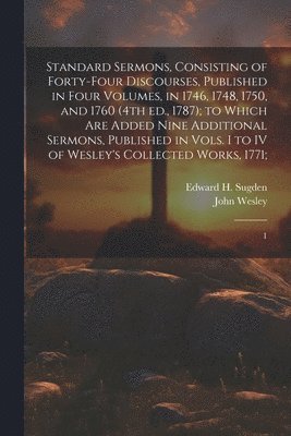 bokomslag Standard Sermons, Consisting of Forty-four Discourses, Published in Four Volumes, in 1746, 1748, 1750, and 1760 (4th ed., 1787); to Which are Added Nine Additional Sermons, Published in Vols. I to ...