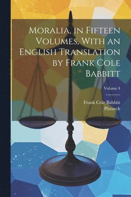 Moralia, in Fifteen Volumes, With an English Translation by Frank Cole Babbitt; Volume 4 1
