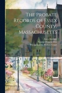 bokomslag The Probate Records of Essex County, Massachusetts