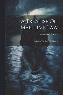 bokomslag A Treatise On Maritime Law