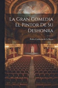bokomslag La Gran Comedia El Pintor De Su Deshonra