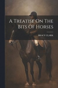 bokomslag A Treatise On The Bits Of Horses