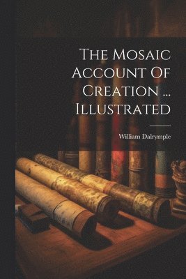 William Dalrymple - Mosaic Account Of Creation ... Illustrated, Häftad