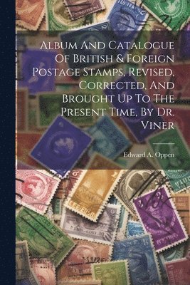 Edward A Oppen, Edward A. Oppen - Album And Catalogue Of British & Foreign Postage Stamps, Revised, Corrected, And Brought Up To The Present Time, By Dr. Viner, Häftad
