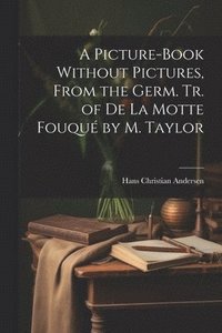 bokomslag A Picture-Book Without Pictures, From the Germ. Tr. of De La Motte Fouqu by M. Taylor