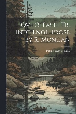 Publius Ovidius Naso - Ovid's Fasti, Tr. Into Engl. Prose by R. Mongan, Häftad