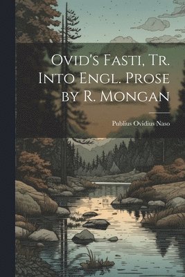 Ovid's Fasti, Tr. Into Engl. Prose by R. Mongan 1