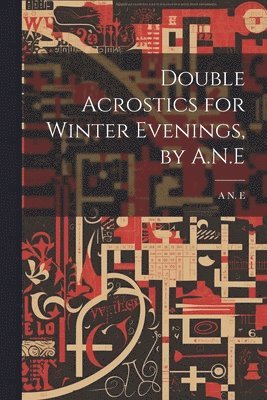 bokomslag Double Acrostics for Winter Evenings, by A.N.E