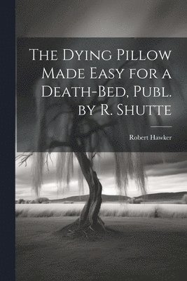 Dying Pillow Made Easy for a Death-Bed, Publ. by R. Shutte