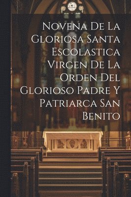 bokomslag Novena De La Gloriosa Santa Escolastica Virgen De La Orden Del Glorioso Padre Y Patriarca San Benito