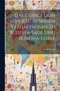 bokomslag Das Evangelium von Jesu in seinen Verhltnissen zu Buddha-Sage und Buddha-Lehre