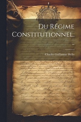 Charles Guillaume Hello - Du Régime Constitutionnel..., Häftad