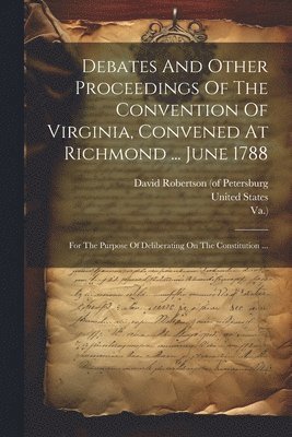 Virginia Convention, Va ), Virginia. Convention, Va )., David Robertson (of Petersburg - Debates And Other Proceedings Of The Convention Of Virginia, Convened At Richmond ... June 1788, Häftad
