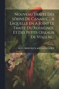 bokomslag Nouveau Trait Des Srins De Canarie ... A Laquelle En A Joint Le Trait Du Rossignol Et Des Petits Oiseaux De Volire...