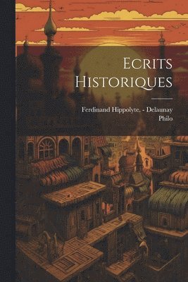 Philo (Judaeus), Ferdinand Hippolyte - Delaunay - Ecrits Historiques, Häftad