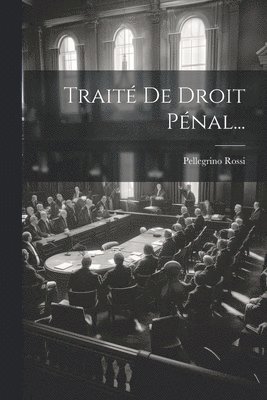 Pellegrino Rossi - Traité De Droit Pénal..., Häftad