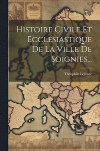 bokomslag Histoire Civile Et Ecclsiastique De La Ville De Soignies...