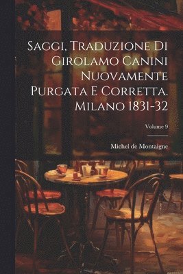 Michel Montaigne, Michel de Montaigne, Michel De Montaigne - Saggi, Traduzione Di Girolamo Canini Nuovamente Purgata E Corretta. Milano 1831-32; Volume 9, Häftad