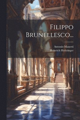 Antonio Manetti, Heinrich Holtzinger - Filippo Brunellesco..., Häftad