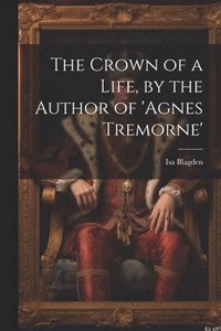bokomslag The Crown of a Life, by the Author of 'agnes Tremorne'