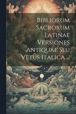 bokomslag Bibliorum Sacrorum Latinae Versiones Antiquae Seu Vetus Italica ...