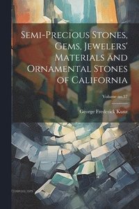 bokomslag Semi-precious Stones, Gems, Jewelers' Materials and Ornamental Stones of California; Volume no.37