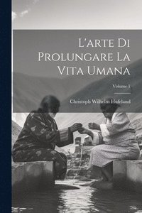 bokomslag L'arte Di Prolungare La Vita Umana; Volume 1