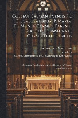 Collegii Salmanticensis Fr. Discalceatorum B. Mari De Monte Carmeli Parenti Suo Eli Consecrati, Cursus Theologicus 1