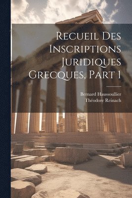 Bernard Haussoullier, Théodore Reinach - Recueil Des Inscriptions Juridiques Grecques, Part 1, Häftad