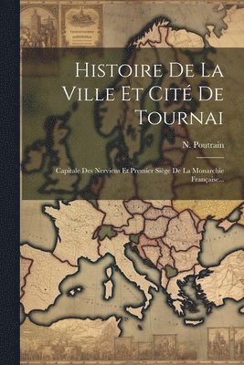 Histoire De La Ville Et Cit De Tournai 1