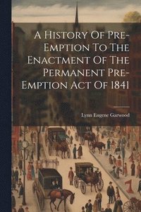 bokomslag A History Of Pre-emption To The Enactment Of The Permanent Pre-emption Act Of 1841