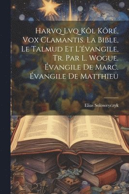 Harvq Lvq Kl Kr, Vox Clamantis. La Bible, Le Talmud Et L'vangile, Tr. Par L. Wogue. vangile De Marc. vangile De Matthieu 1