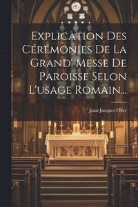 bokomslag Explication Des Crmonies De La Grand' Messe De Paroisse Selon L'usage Romain...