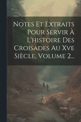 Notes Et Extraits Pour Servir À L'histoire Des Croisades Au Xve Siècle, Volume 2...