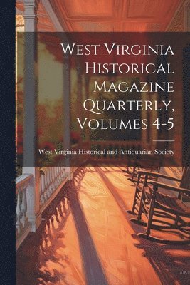 bokomslag West Virginia Historical Magazine Quarterly, Volumes 4-5