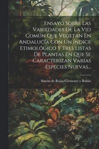 bokomslag Ensayo Sobre Las Variedades De La Vid Comn Que Vegetan En Andaluca Con Un ndice Etimolgico Y Tres Listas De Plantas En Que Se Caracterizan Varias Especies Nuevas...