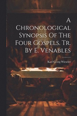 Chronological Synopsis Of The Four Gospels. Tr. By E. Venables
