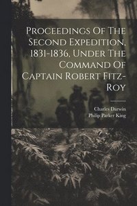 bokomslag Proceedings Of The Second Expedition, 1831-1836, Under The Command Of Captain Robert Fitz-roy