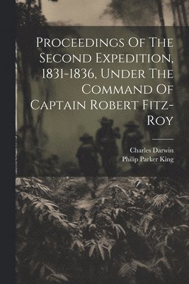 Proceedings Of The Second Expedition, 1831-1836, Under The Command Of Captain Robert Fitz-roy 1
